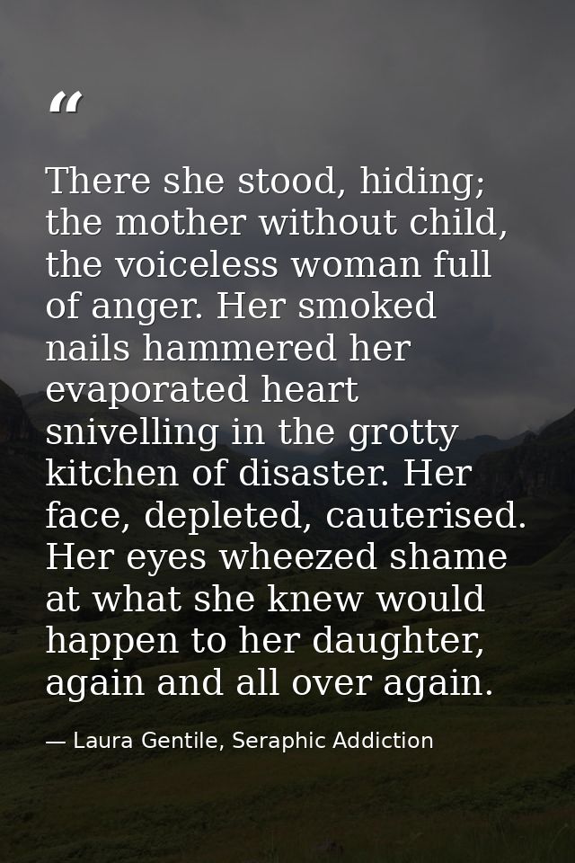 There she stood, hiding; the mother without child, the voiceless woman full of anger. Her smoked nails hammered her evap — Laura Gentile, Seraphic Addiction