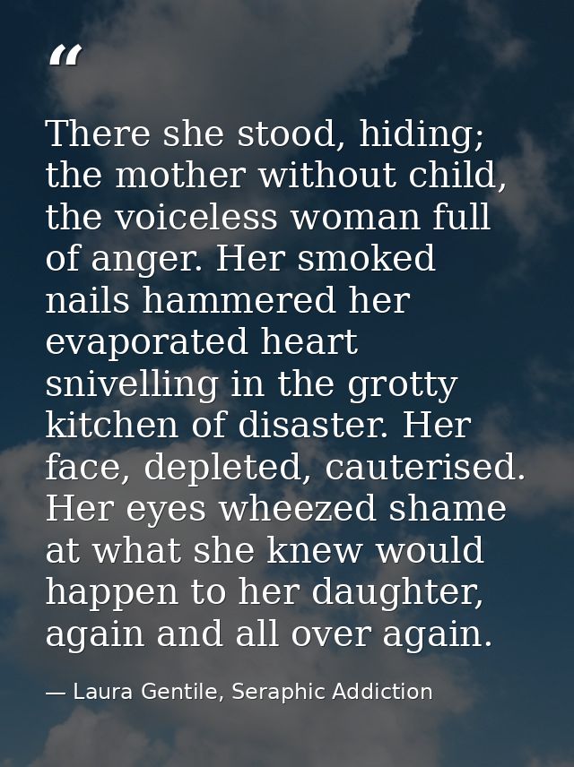 There she stood, hiding; the mother without child, the voiceless woman full of anger. Her smoked nails hammered her evap — Laura Gentile, Seraphic Addiction