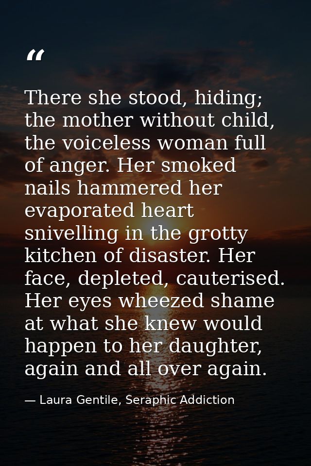There she stood, hiding; the mother without child, the voiceless woman full of anger. Her smoked nails hammered her evap — Laura Gentile, Seraphic Addiction