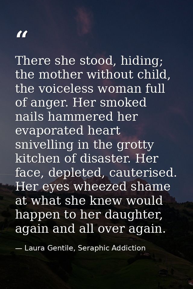 There she stood, hiding; the mother without child, the voiceless woman full of anger. Her smoked nails hammered her evap — Laura Gentile, Seraphic Addiction