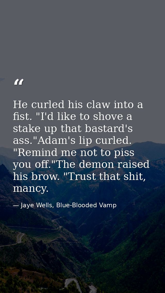 He curled his claw into a fist. "I'd like to shove a stake up that bastard's ass."Adam's lip curled. "Remind me not to p — Jaye Wells, Blue-Blooded Vamp