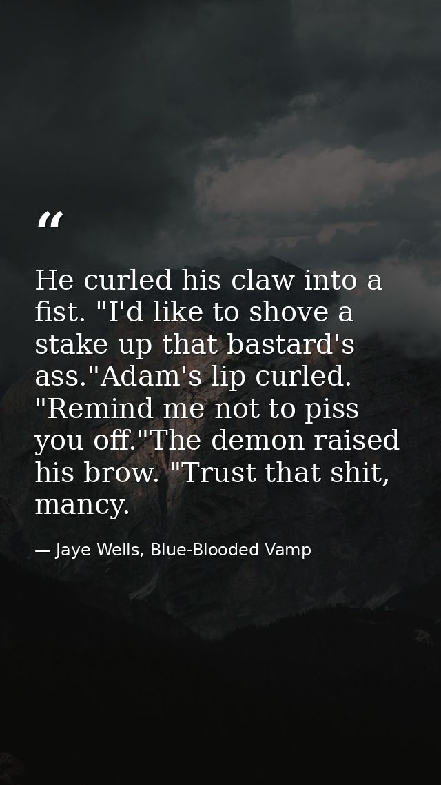 He curled his claw into a fist. "I'd like to shove a stake up that bastard's ass."Adam's lip curled. "Remind me not to p — Jaye Wells, Blue-Blooded Vamp