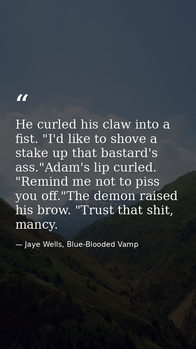 He curled his claw into a fist. "I'd like to shove a stake up that bastard's ass."Adam's lip curled. "Remind me not to p — Jaye Wells, Blue-Blooded Vamp