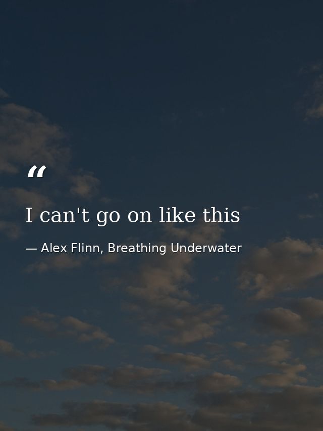 I can't go on like this — Alex Flinn, Breathing Underwater