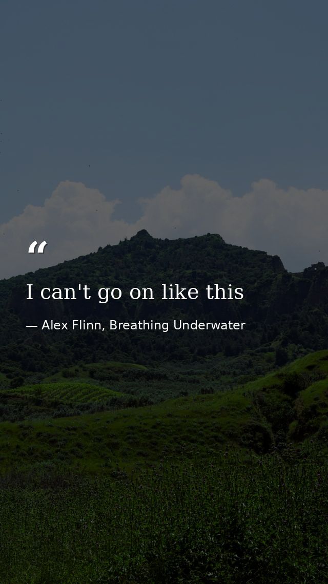I can't go on like this — Alex Flinn, Breathing Underwater