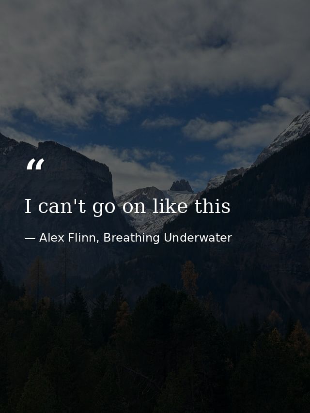I can't go on like this — Alex Flinn, Breathing Underwater