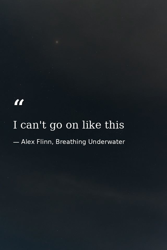 I can't go on like this — Alex Flinn, Breathing Underwater