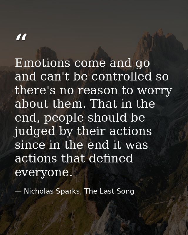 Emotions come and go and can't be controlled so there's no reason to worry about them. That in the end, people should be — Nicholas Sparks, The Last Song