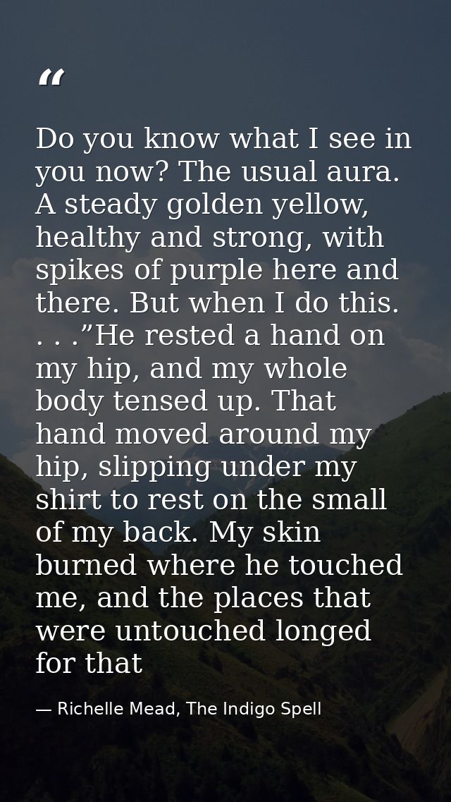 Do you know what I see in you now? The usual aura. A steady golden yellow, healthy and strong, with spikes of purple her — Richelle Mead, The Indigo Spell