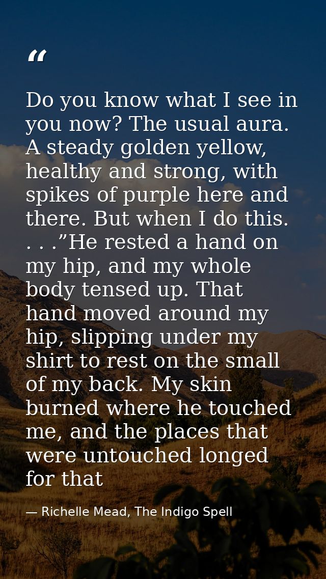 Do you know what I see in you now? The usual aura. A steady golden yellow, healthy and strong, with spikes of purple her — Richelle Mead, The Indigo Spell
