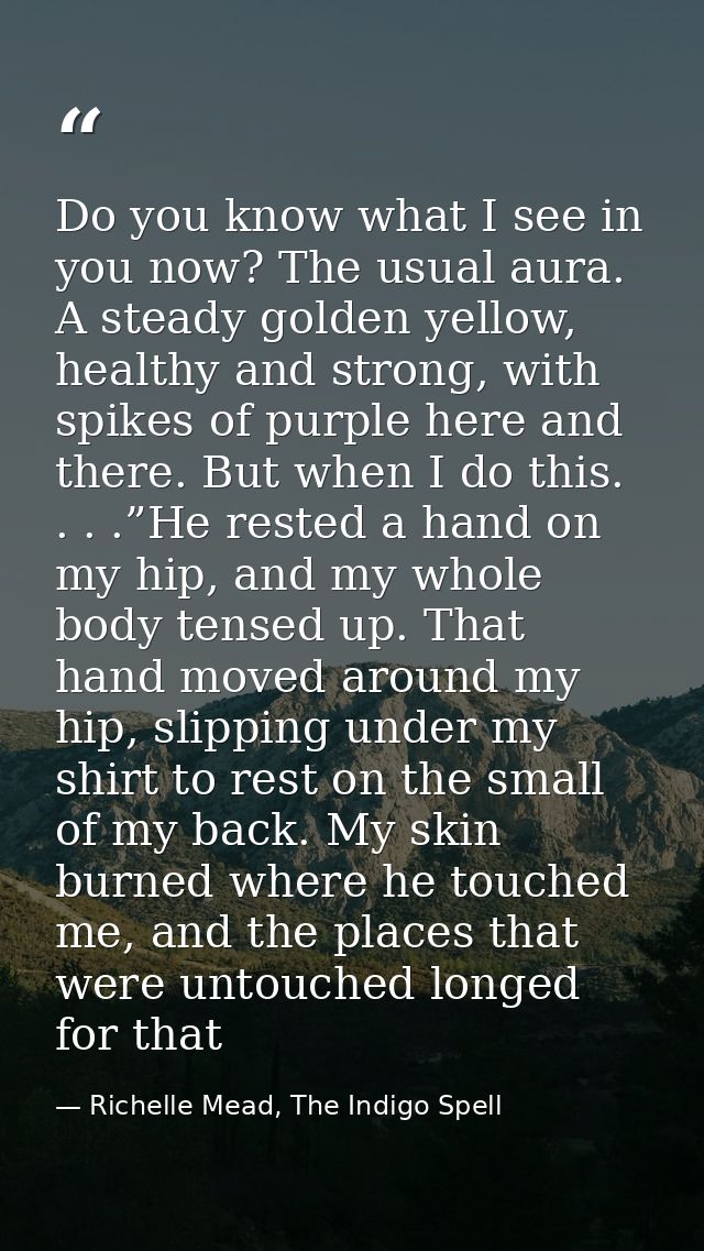 Do you know what I see in you now? The usual aura. A steady golden yellow, healthy and strong, with spikes of purple her — Richelle Mead, The Indigo Spell