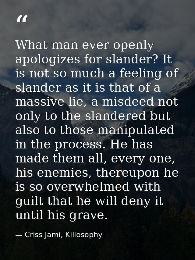 What man ever openly apologizes for slander? It is not so much a feeling of slander as it is that of a massive lie, a mi — Criss Jami, Killosophy