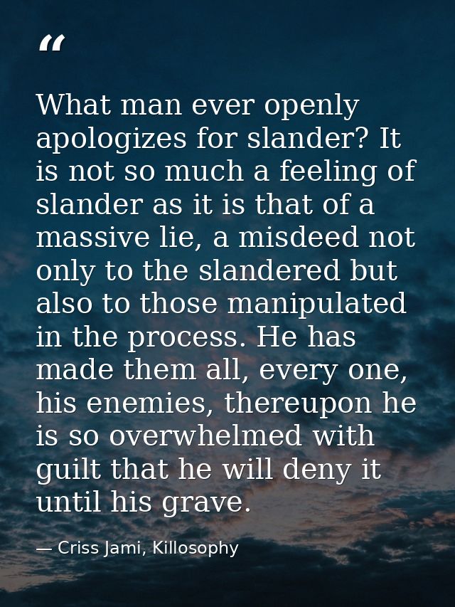 What man ever openly apologizes for slander? It is not so much a feeling of slander as it is that of a massive lie, a mi — Criss Jami, Killosophy