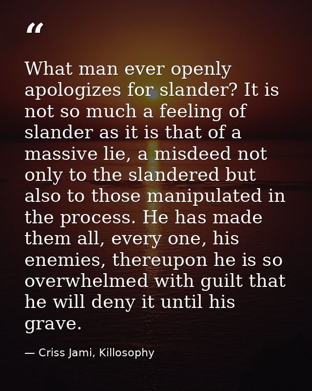 What man ever openly apologizes for slander? It is not so much a feeling of slander as it is that of a massive lie, a mi — Criss Jami, Killosophy