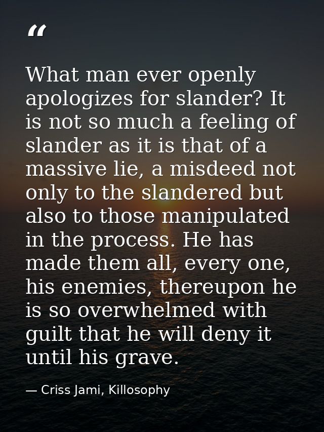 What man ever openly apologizes for slander? It is not so much a feeling of slander as it is that of a massive lie, a mi — Criss Jami, Killosophy