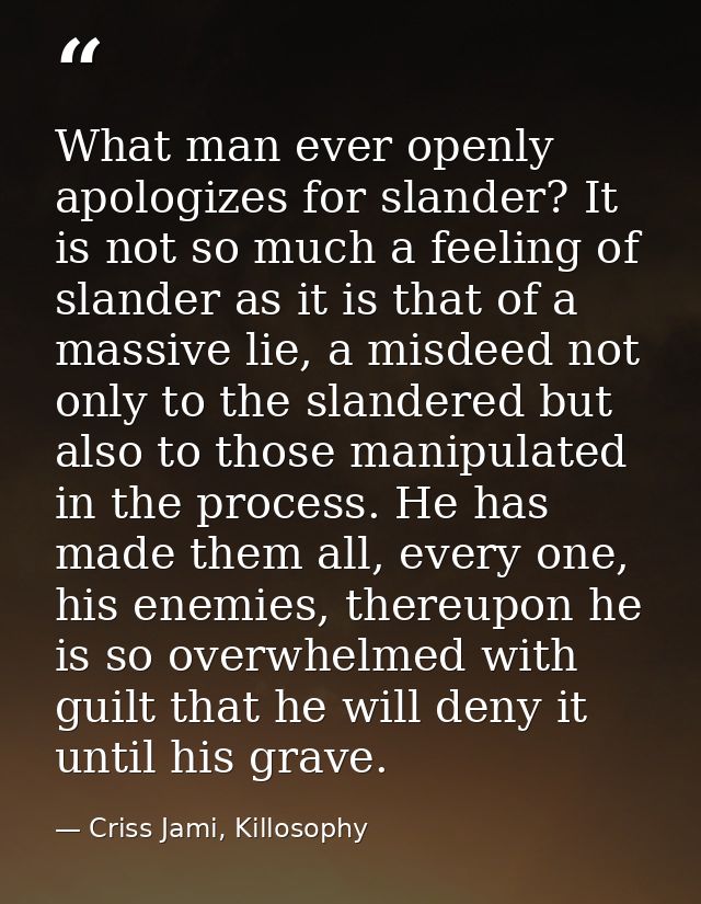 What man ever openly apologizes for slander? It is not so much a feeling of slander as it is that of a massive lie, a mi — Criss Jami, Killosophy