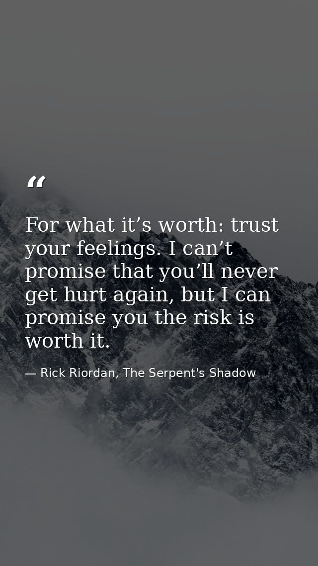For what it’s worth: trust your feelings. I can’t promise that you’ll never get hurt again, but I can promise you the ri — Rick Riordan, The Serpent's Shadow