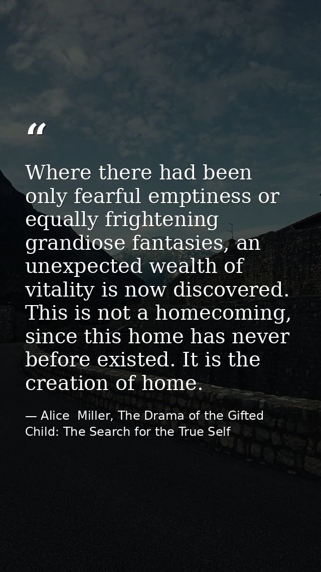 Where there had been only fearful emptiness or equally frightening grandiose fan­tasies, an unexpected wealth of vitalit — Alice  Miller, The Drama of the Gifted Child: The Search for the True Self
