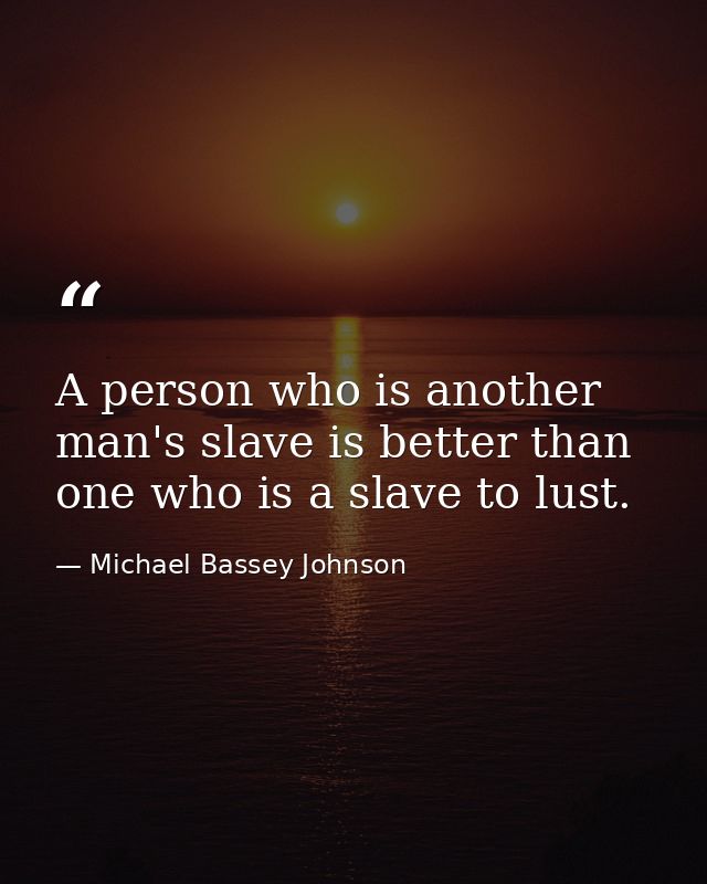 A person who is another man's slave is better than one who is a slave to lust. — Michael Bassey Johnson
