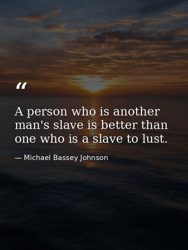 A person who is another man's slave is better than one who is a slave to lust. — Michael Bassey Johnson