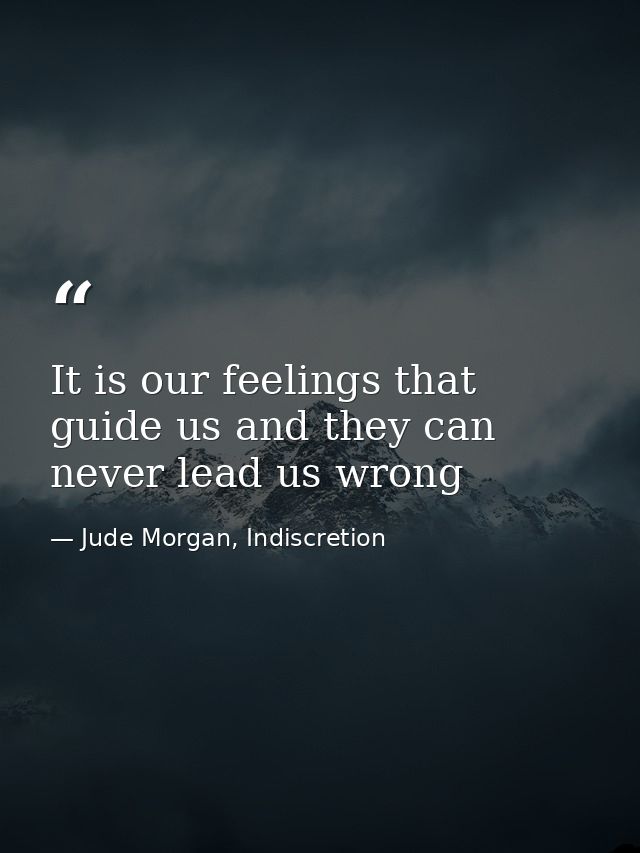 It is our feelings that guide us and they can never lead us wrong — Jude Morgan, Indiscretion