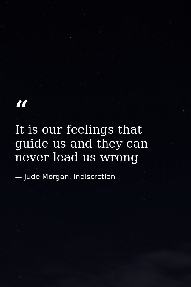 It is our feelings that guide us and they can never lead us wrong — Jude Morgan, Indiscretion