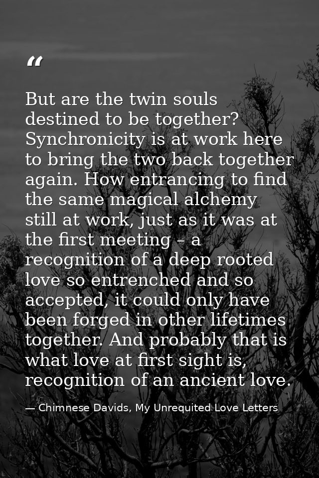 But are the twin souls destined to be together? Synchronicity is at work here to bring the two back together again. How  — Chimnese Davids, My Unrequited Love Letters