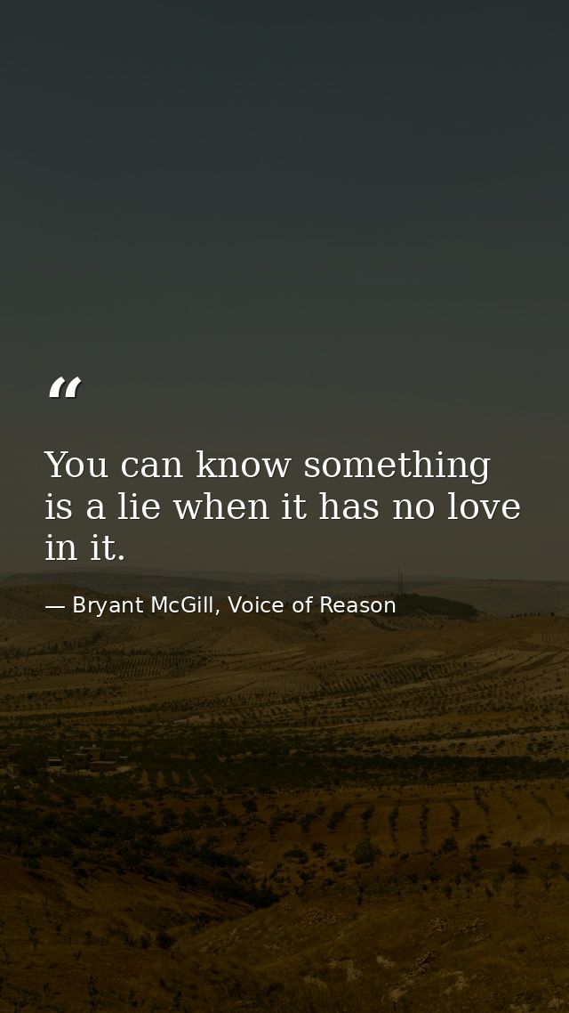 You can know something is a lie when it has no love in it. — Bryant McGill, Voice of Reason
