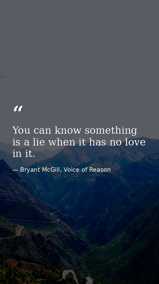 You can know something is a lie when it has no love in it. — Bryant McGill, Voice of Reason