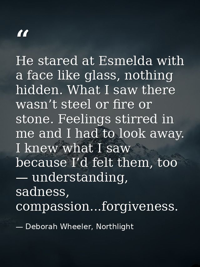 He stared at Esmelda with a face like glass, nothing hidden. What I saw there wasn’t steel or fire or stone. Feelings st — Deborah Wheeler, Northlight