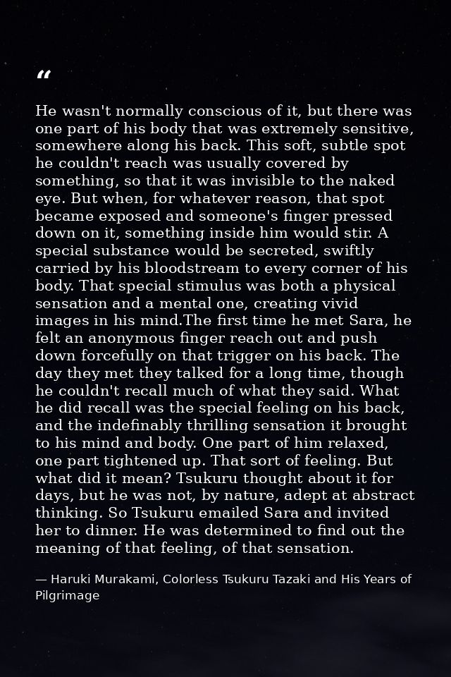 He wasn't normally conscious of it, but there was one part of his body that was extremely sensitive, somewhere along his — Haruki Murakami, Colorless Tsukuru Tazaki and His Years of Pilgrimage
