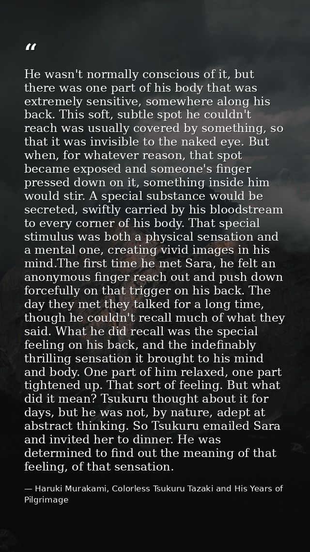 He wasn't normally conscious of it, but there was one part of his body that was extremely sensitive, somewhere along his — Haruki Murakami, Colorless Tsukuru Tazaki and His Years of Pilgrimage
