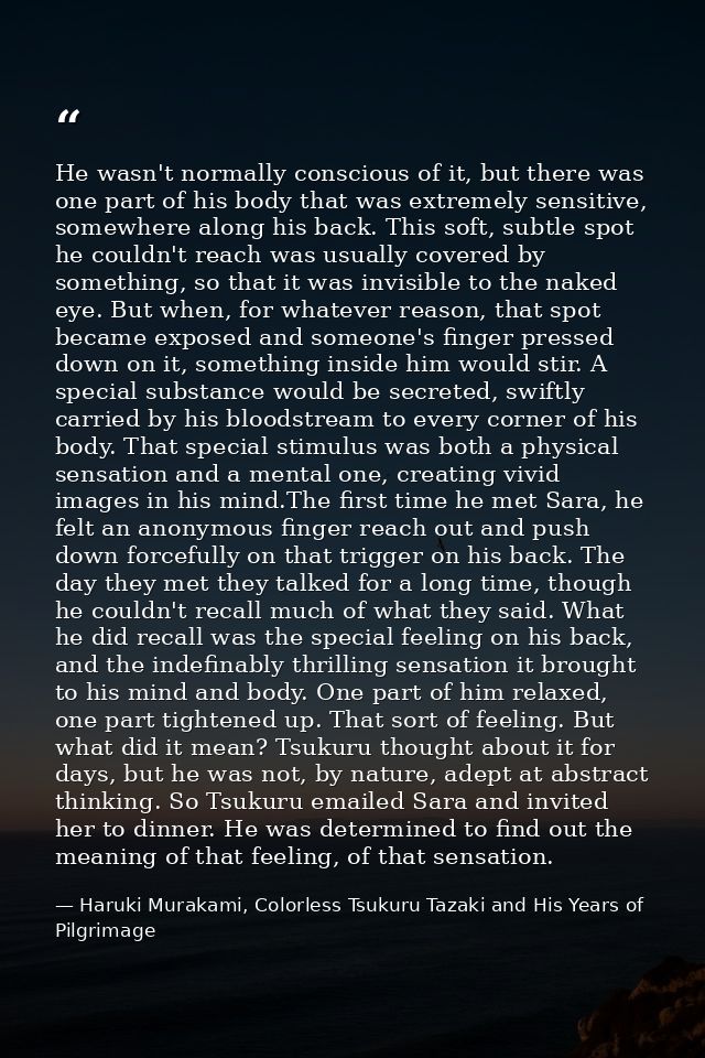 He wasn't normally conscious of it, but there was one part of his body that was extremely sensitive, somewhere along his — Haruki Murakami, Colorless Tsukuru Tazaki and His Years of Pilgrimage