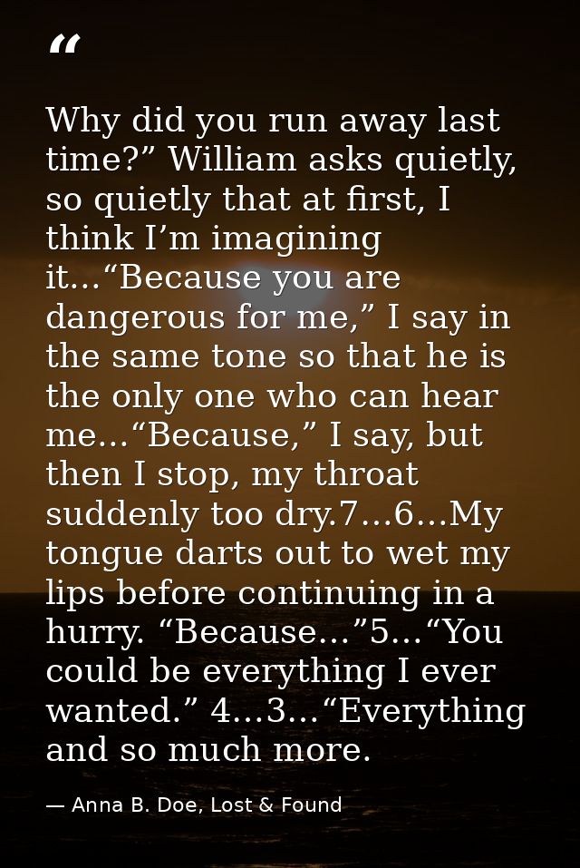 Why did you run away last time?” William asks quietly, so quietly that at first, I think I’m imagining it...“Because you — Anna B. Doe, Lost & Found