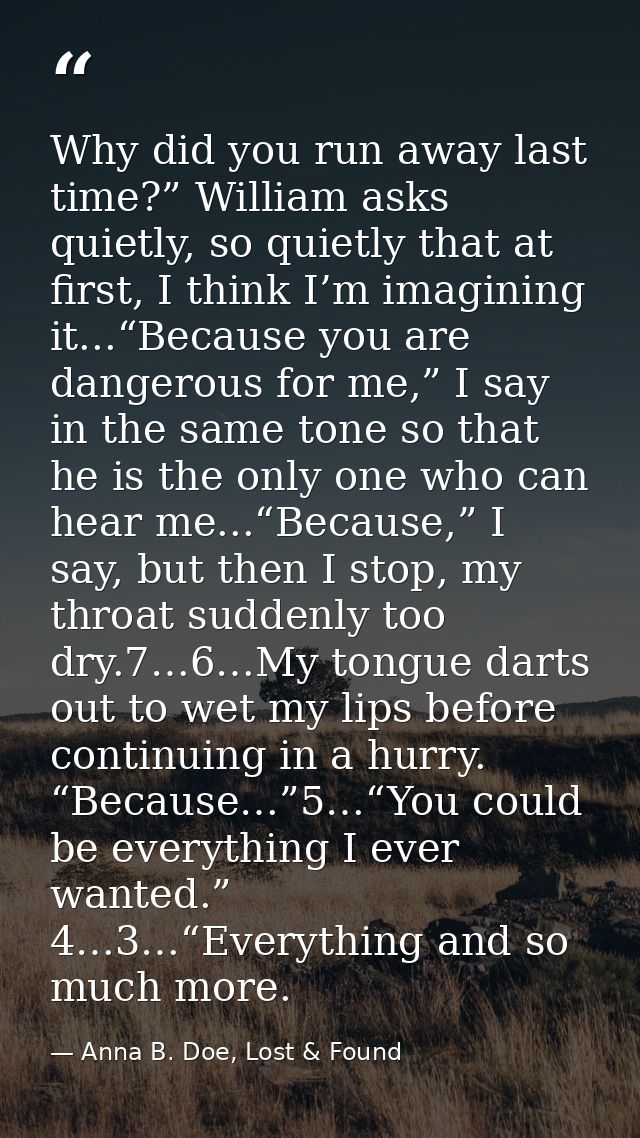 Why did you run away last time?” William asks quietly, so quietly that at first, I think I’m imagining it...“Because you — Anna B. Doe, Lost & Found