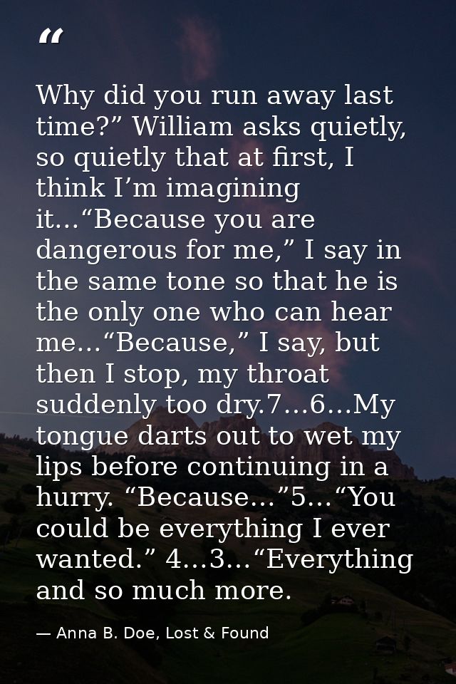 Why did you run away last time?” William asks quietly, so quietly that at first, I think I’m imagining it...“Because you — Anna B. Doe, Lost & Found