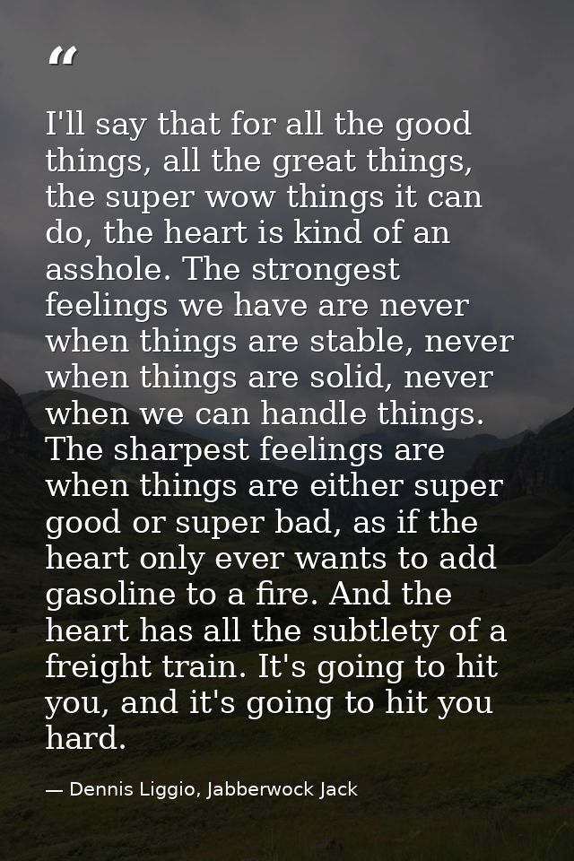 I'll say that for all the good things, all the great things, the super wow things it can do, the heart is kind of an ass — Dennis Liggio, Jabberwock Jack