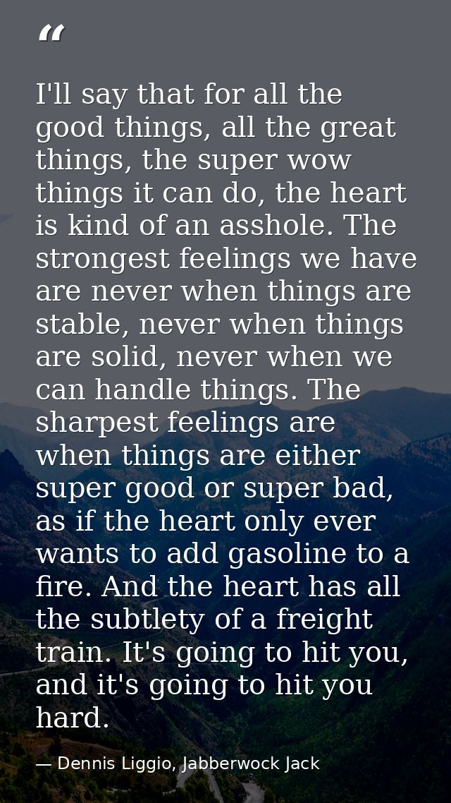 I'll say that for all the good things, all the great things, the super wow things it can do, the heart is kind of an ass — Dennis Liggio, Jabberwock Jack