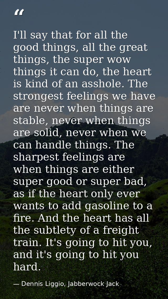 I'll say that for all the good things, all the great things, the super wow things it can do, the heart is kind of an ass — Dennis Liggio, Jabberwock Jack
