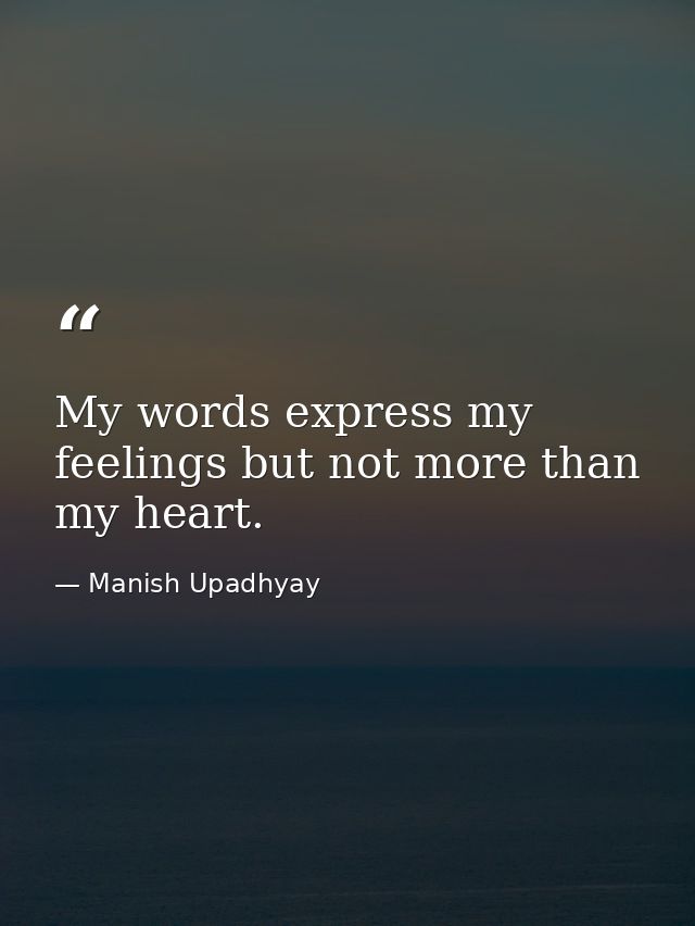 My words express my feelings but not more than my heart. — Manish Upadhyay
