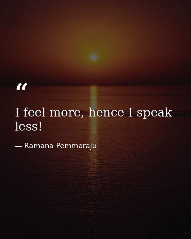 I feel more, hence I speak less! — Ramana Pemmaraju