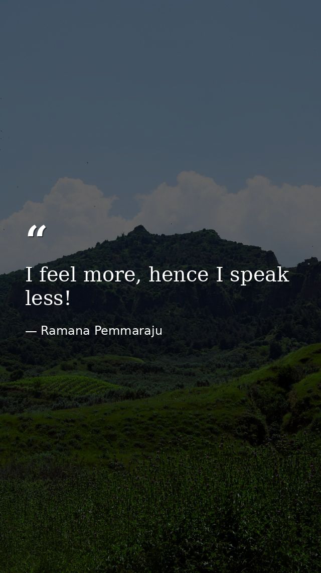 I feel more, hence I speak less! — Ramana Pemmaraju