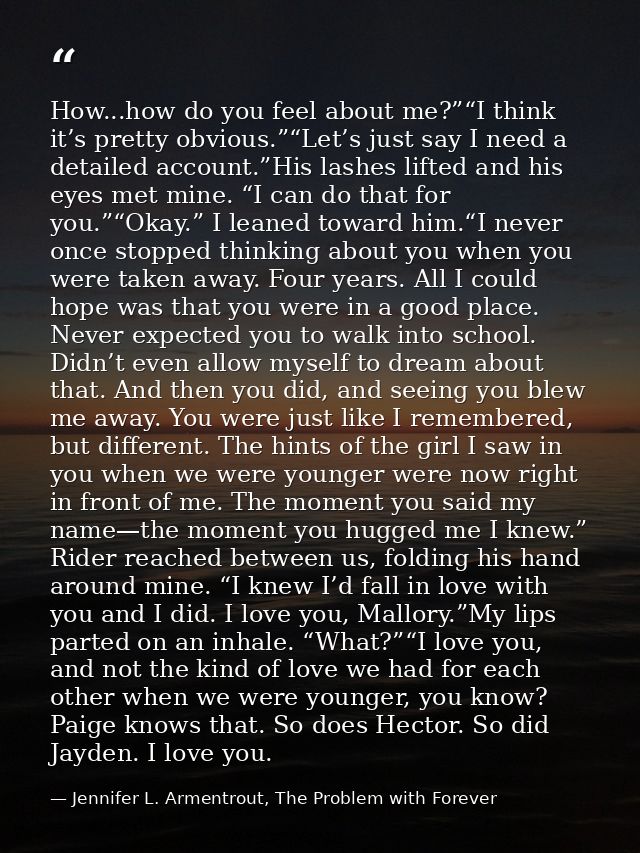 How...how do you feel about me?”“I think it’s pretty obvious.”“Let’s just say I need a detailed account.”His lashes lift — Jennifer L. Armentrout, The Problem with Forever