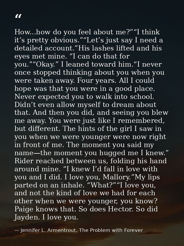How...how do you feel about me?”“I think it’s pretty obvious.”“Let’s just say I need a detailed account.”His lashes lift — Jennifer L. Armentrout, The Problem with Forever