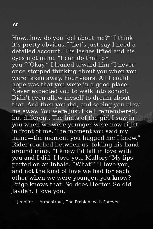 How...how do you feel about me?”“I think it’s pretty obvious.”“Let’s just say I need a detailed account.”His lashes lift — Jennifer L. Armentrout, The Problem with Forever