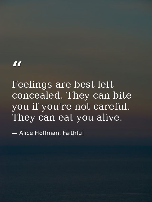 Feelings are best left concealed. They can bite you if you're not careful. They can eat you alive. — Alice Hoffman, Faithful