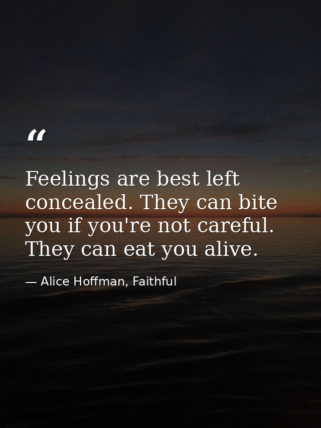 Feelings are best left concealed. They can bite you if you're not careful. They can eat you alive. — Alice Hoffman, Faithful