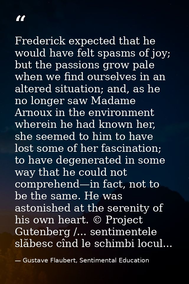 Frederick expected that he would have felt spasms of joy; but the passions grow pale when we find ourselves in an altere — Gustave Flaubert, Sentimental Education