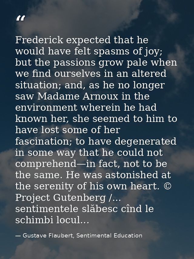 Frederick expected that he would have felt spasms of joy; but the passions grow pale when we find ourselves in an altere — Gustave Flaubert, Sentimental Education