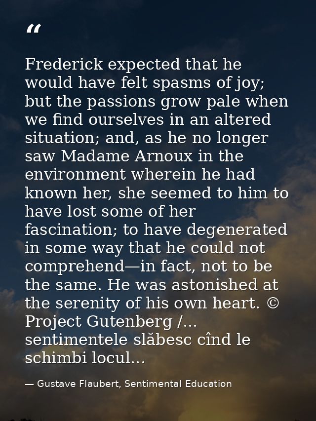 Frederick expected that he would have felt spasms of joy; but the passions grow pale when we find ourselves in an altere — Gustave Flaubert, Sentimental Education